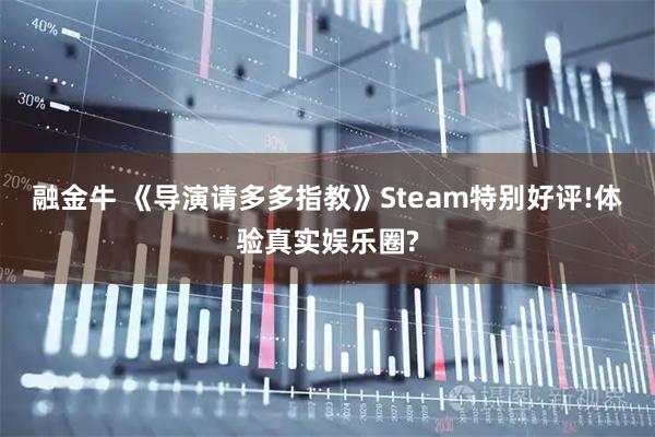 融金牛 《导演请多多指教》Steam特别好评!体验真实娱乐圈?